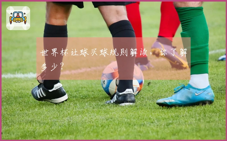 世界杯让球买球规则解读，你了解多少？