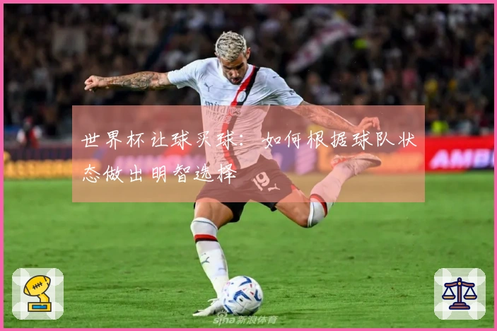 世界杯让球买球:如何根据球队状态做出明智选择