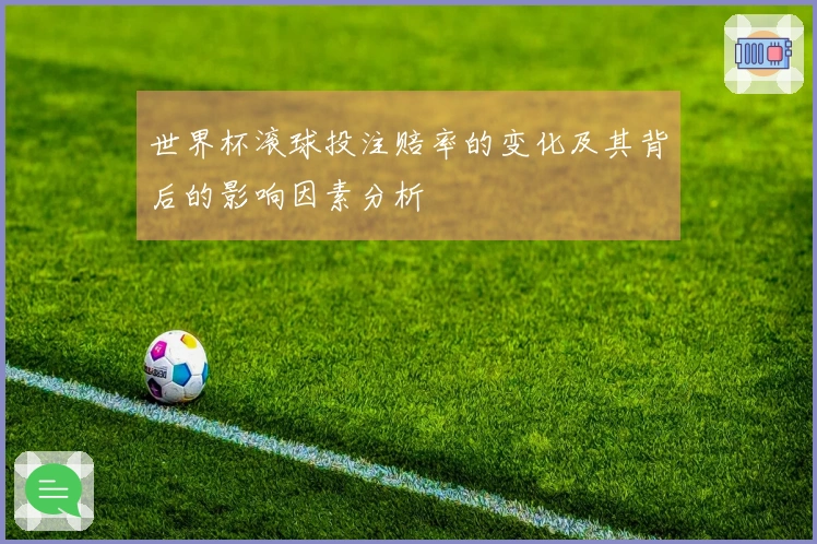 世界杯滚球投注赔率的变化及其背后的影响因素分析